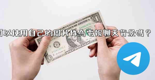我可以使用自己的圖片作為電報聊天背景嗎？