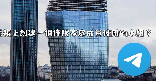 如何在電報上創建一個僅限家庭成員使用的小組？
