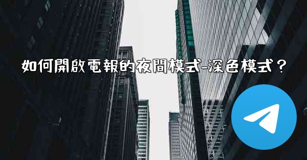 如何開啟電報的夜間模式-深色模式？