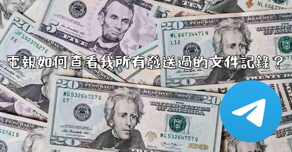 電報如何查看我所有發送過的文件記錄？
