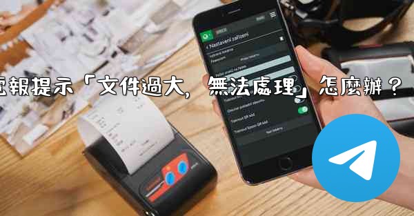電報提示「文件過大，無法處理」怎麼辦？