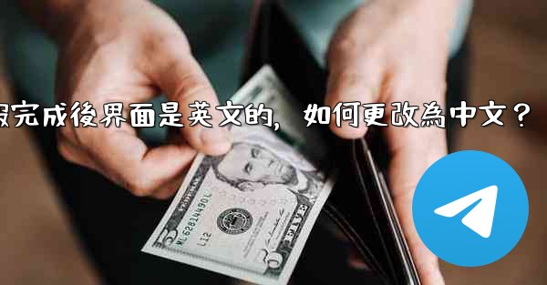 註冊電報完成後界面是英文的，如何更改為中文？