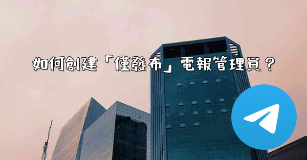 如何創建「僅發布」電報管理員？