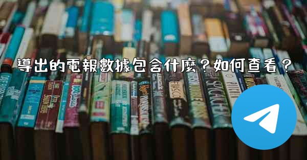 <b>導出的電報數據包含什麼？如何查看？</b>