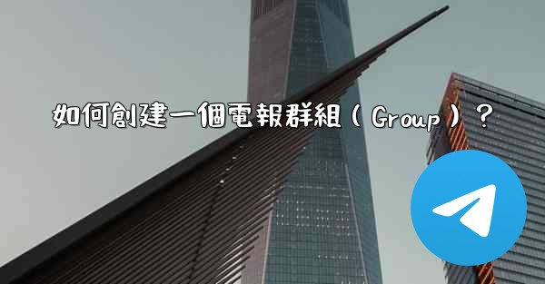 如何創建一個電報群組（Group）？