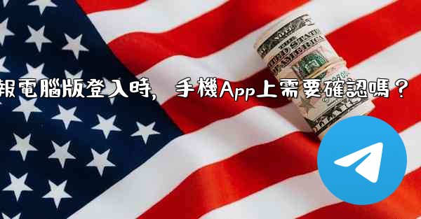 電報電腦版登入時，手機App上需要確認嗎？