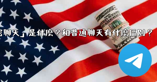 <b>電報「秘密聊天」是什麼？和普通聊天有什麼區別？</b>