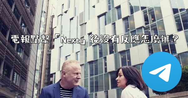 <b>電報點擊「Next」後沒有反應怎麼辦？</b>