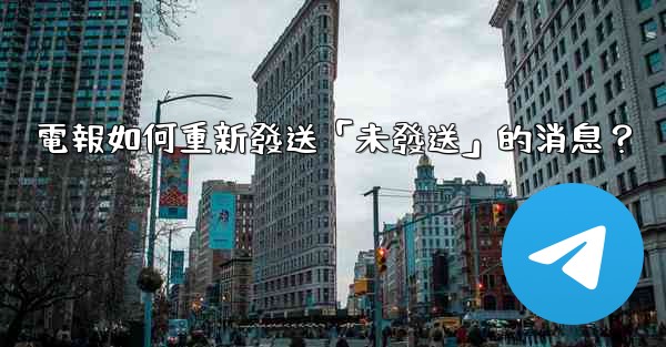 電報如何重新發送「未發送」的消息？