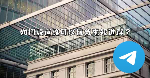 如何設置誰可以拉我電報進群？