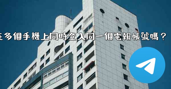 我可以在多個手機上同時登入同一個電報帳號嗎？