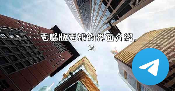 電腦版電報的界面介紹。