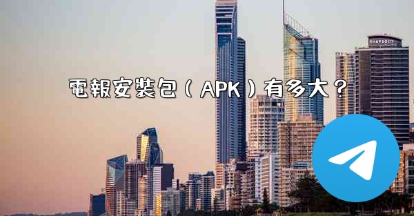 電報安裝包（APK）有多大？