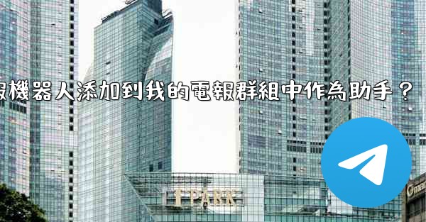 如何將電報機器人添加到我的電報群組中作為助手？