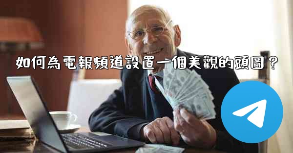 <b>如何為電報頻道設置一個美觀的頭圖？</b>