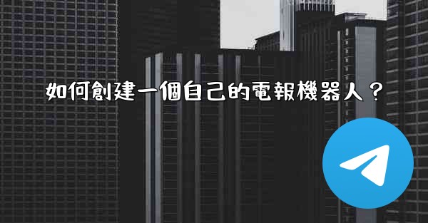 如何創建一個自己的電報機器人？