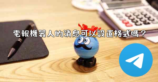 <b>電報機器人的消息可以設置格式嗎？</b>