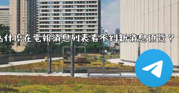 為什麼在電報消息列表看不到新消息預覽？