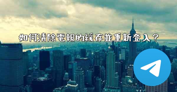 如何清除電報的緩存並重新登入？