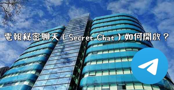 電報秘密聊天（Secret Chat）如何開啟？