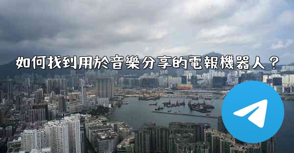 如何找到用於音樂分享的電報機器人？