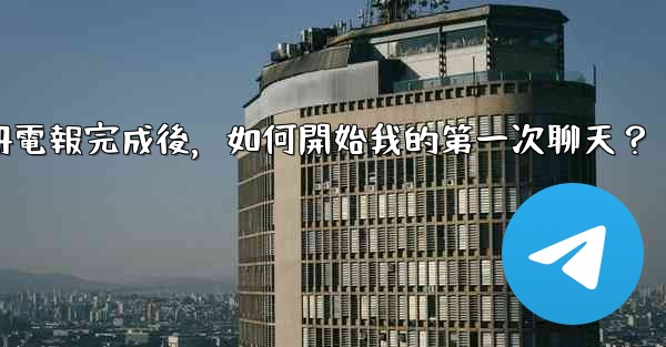 註冊電報完成後，如何開始我的第一次聊天？