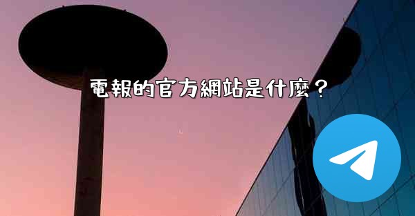 電報的官方網站是什麼？