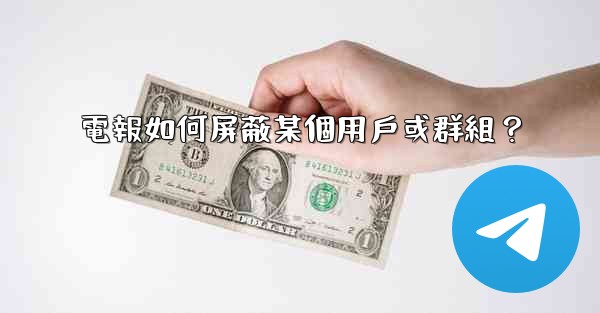 電報如何屏蔽某個用戶或群組？
