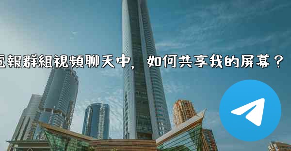 在電報群組視頻聊天中，如何共享我的屏幕？