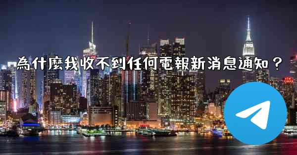 為什麼我收不到任何電報新消息通知？