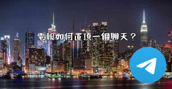 電報如何置頂一個聊天？