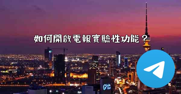 <b>如何開啟電報實驗性功能？</b>