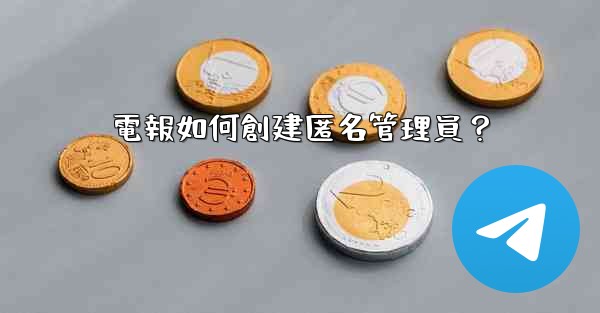 <b>電報如何創建匿名管理員？</b>