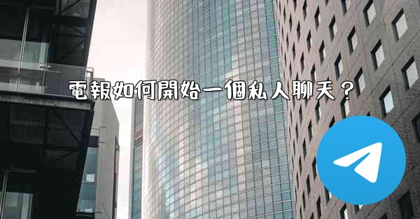 電報如何開始一個私人聊天？