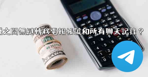 如何在兩台手機之間無縫轉移電報帳號和所有聊天記錄？