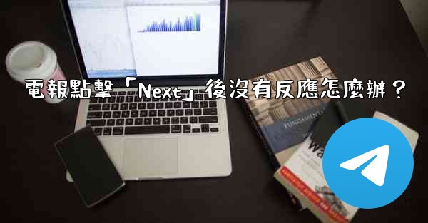 電報點擊「Next」後沒有反應怎麼辦？