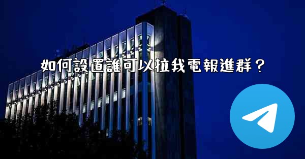 如何設置誰可以拉我電報進群？