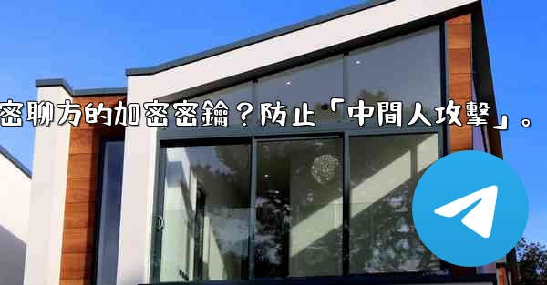 電報如何驗證秘密聊方的加密密鑰？防止「中間人攻擊」。