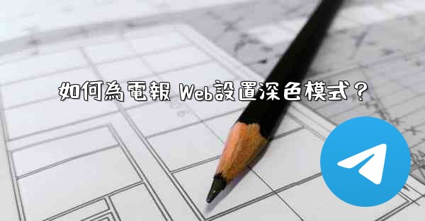 如何為電報 Web設置深色模式？