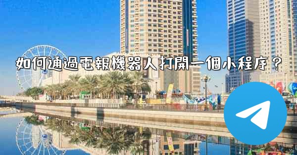 如何通過電報機器人打開一個小程序？