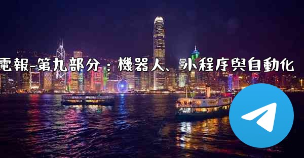 電報-第九部分：機器人、小程序與自動化