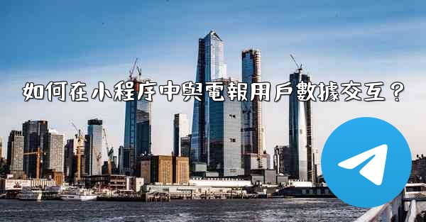 如何在小程序中與電報用戶數據交互？