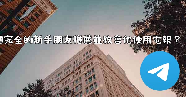 如何向一個完全的新手朋友推薦並教會他使用電報？