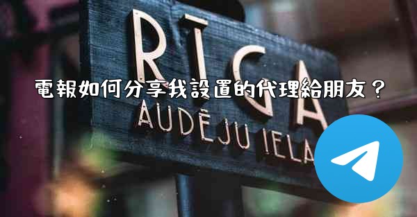 <b>電報如何分享我設置的代理給朋友？</b>