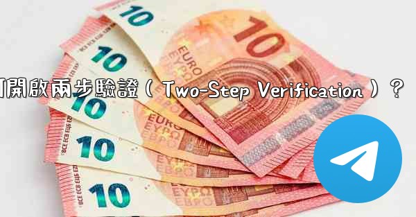 電報如何開啟兩步驗證（Two-Step Verification）？