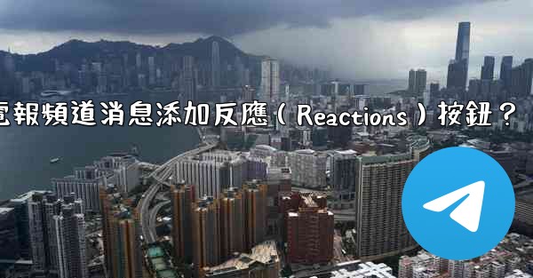 <b>如何為電報頻道消息添加反應（Reactions）按鈕？</b>