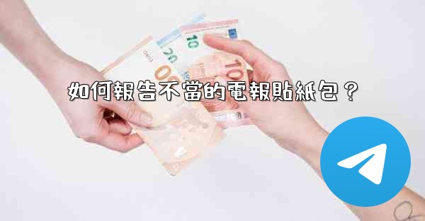 如何報告不當的電報貼紙包？