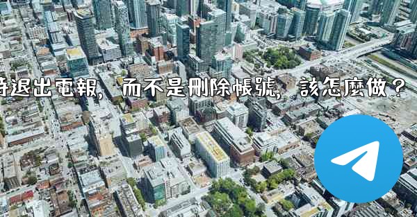 我只是想暫時退出電報，而不是刪除帳號，該怎麼做？