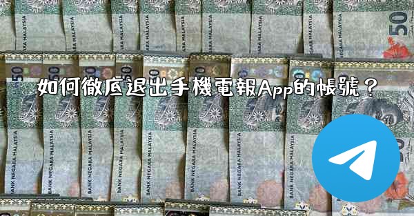 如何徹底退出手機電報App的帳號？