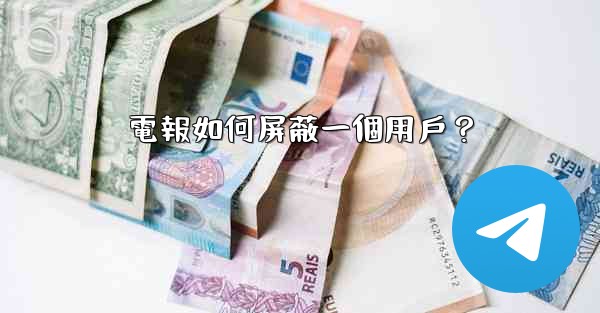 電報如何屏蔽一個用戶？